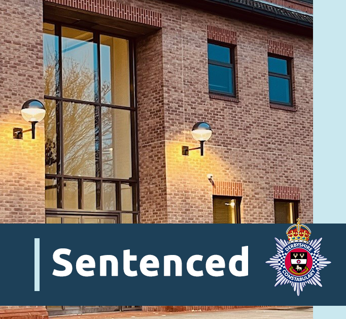 An image of the outside of Derby Crown Court. There is also a blue banner with the word sentenced and the Derbyshire Constabulary crest