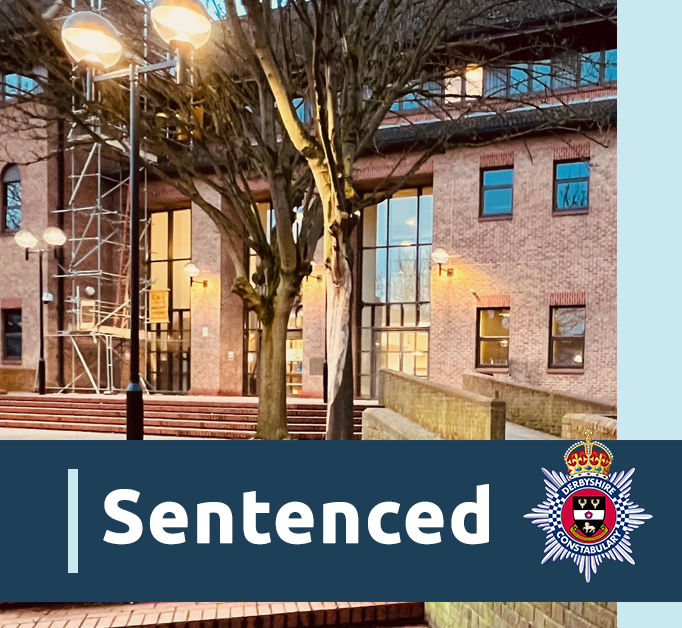 An image of the outside of Derby Crown Court. There is also a blue banner with the word sentenced and the Derbyshire Constabulary crest